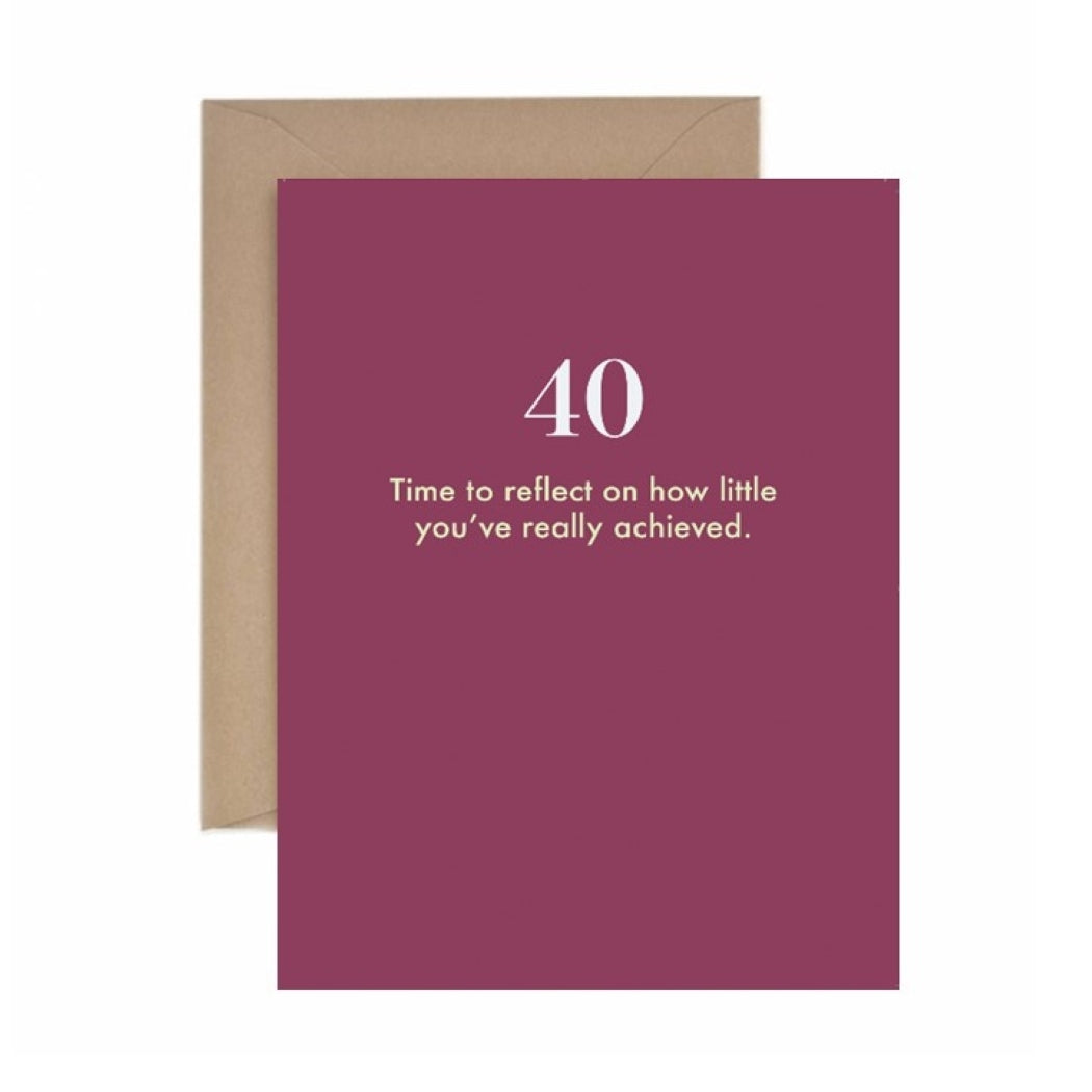 Time To Reflect On How Little You've Achieved - 40th Birthday Card