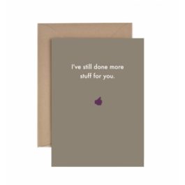 "I've Still Done More Stuff for You" Thank You Card